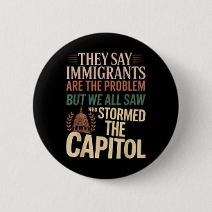 They Say Immigrants Are The Problem But We All Saw 6 Cm Round Badge