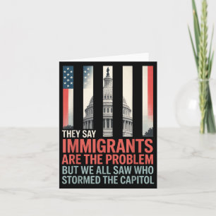 They Say Immigrants Are The Problem But We All Saw Card