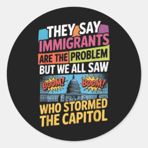 They Say Immigrants Are The Problem But We All Saw Classic Round Sticker