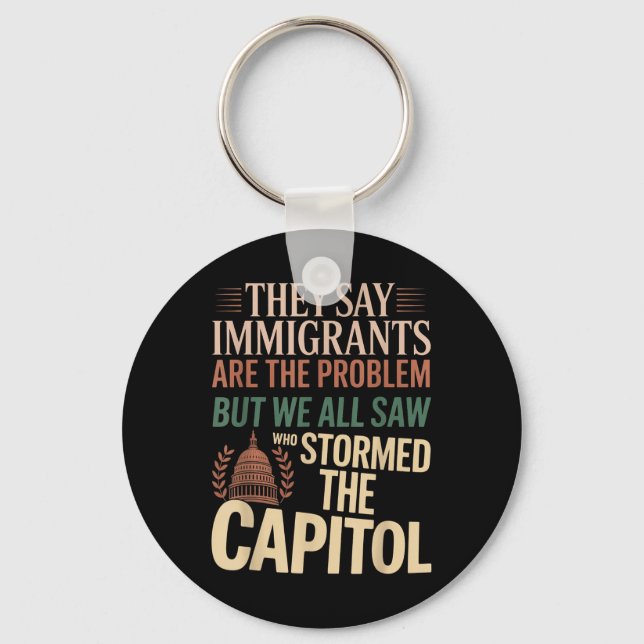 They Say Immigrants Are The Problem But We All Saw Key Ring (Front)