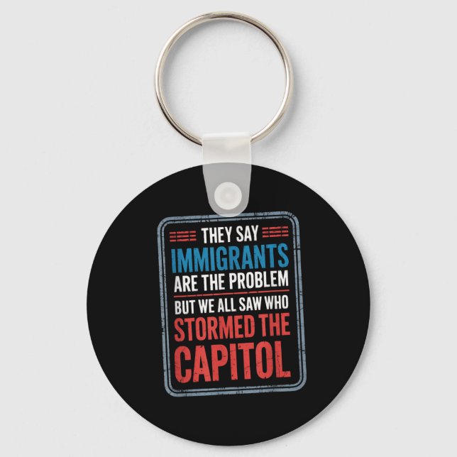 They Say Immigrants Are The Problem But We All Saw Key Ring (Front)