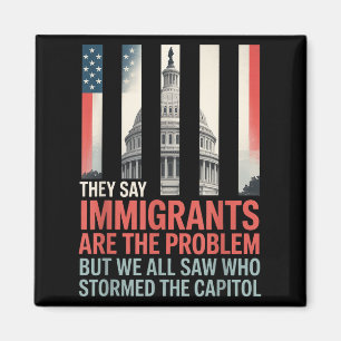 They Say Immigrants Are The Problem But We All Saw Magnet