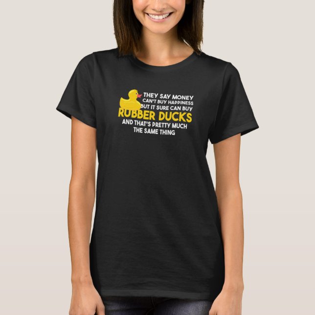 they say money can't buy happiness rubber ducks ru T-Shirt (Front)