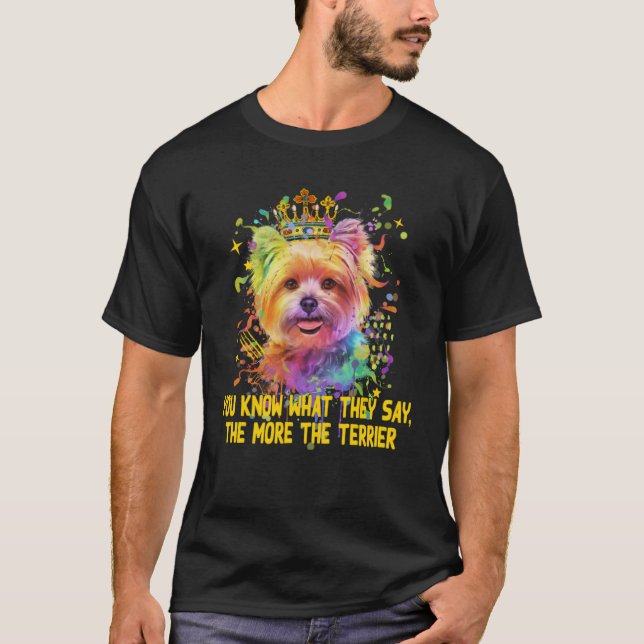 They Say the More the Terrier  Yorkshire Terrier H T-Shirt (Front)