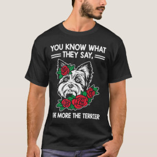 They Say the More the Terrier  Yorkshire Terrier H T-Shirt