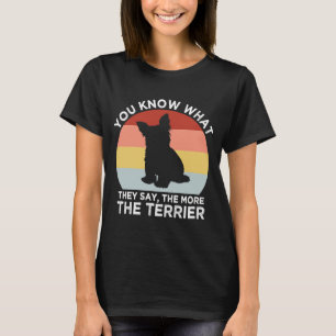 They Say the More the Terrier  Yorkshire Terrier H T-Shirt