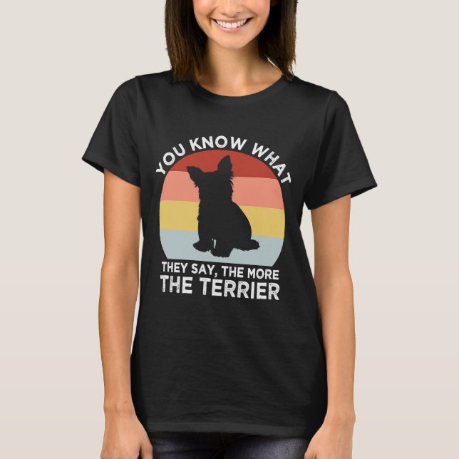 They Say the More the Terrier  Yorkshire Terrier H T-Shirt (Front)