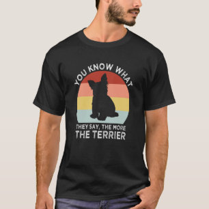 They Say the More the Terrier Yorkshire Terrier Hu T-Shirt