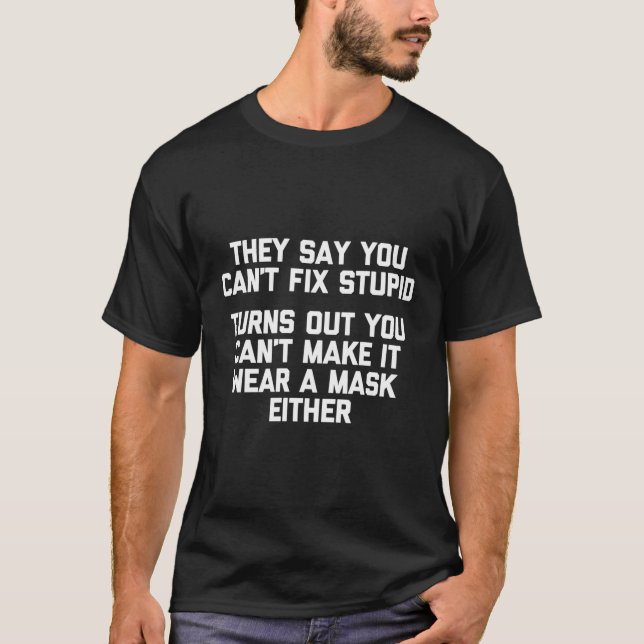 They Say You Can'T Fix Stupid Wear A Mask T-Shirt  (Front)