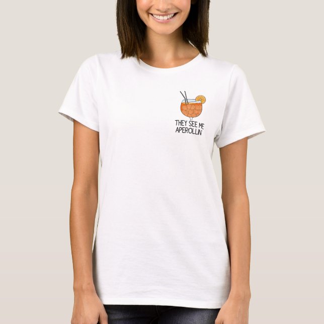 They See Me Aperollin Summer Drink T-Shirt (Front)