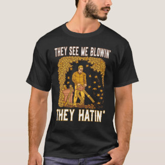 They see me Blowin they Hatin Leaf blower T-Shirt
