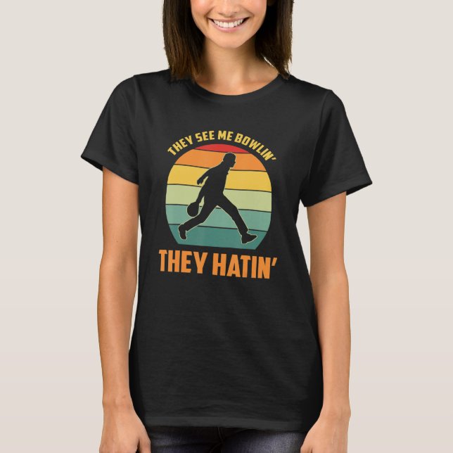 They See Me Bowlin They Hatin  Bowling T-Shirt (Front)