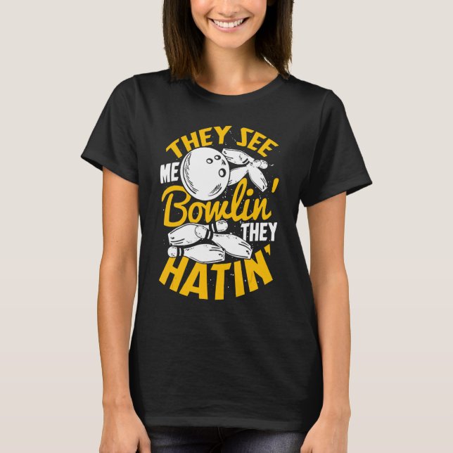 They See Me Bowlin' They Hatin' T-Shirt (Front)