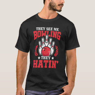 They See Me Bowling They Hatin'  Bowler Bowling Pl T-Shirt