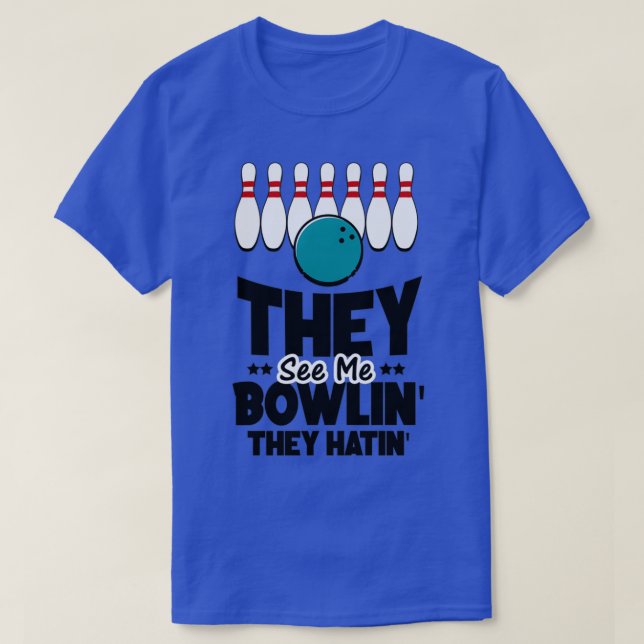 They See Me Bowlinx27 They Hatinx27 Bowling Gift 6 T-Shirt (Design Front)