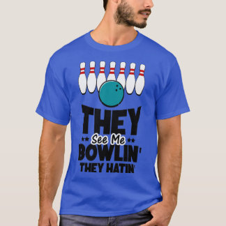 They See Me Bowlinx27 They Hatinx27 Bowling Gift 6 T-Shirt
