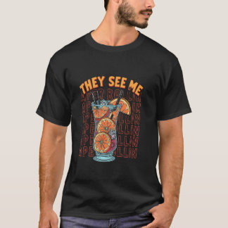 THEY SEE ME cocktail glass T-Shirt