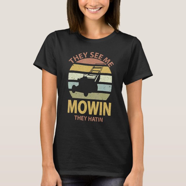 They See me Mowin They Hatin Lawn Mower Gardener R T-Shirt (Front)