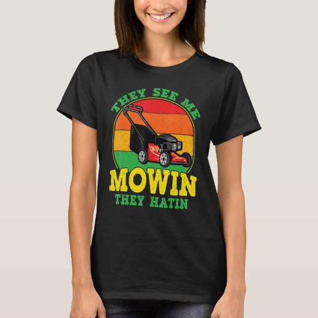 They See Me Mowin They Hatin   Lawn Mower Landscap T-Shirt (Front)