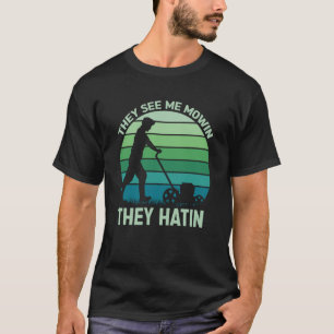 They See me Mowin They Hatin Perfect Lawn Mower  8 T-Shirt