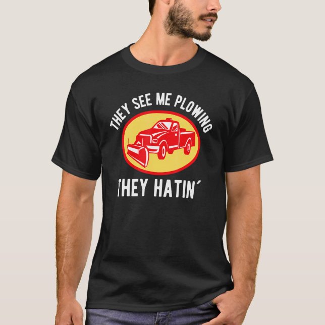 They See me Ploughing They Hatin´  Snow Plough Tru T-Shirt (Front)