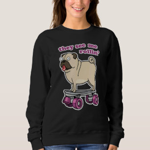 They See Me Rollin' Cute Animal Pug Dog On Roller Sweatshirt