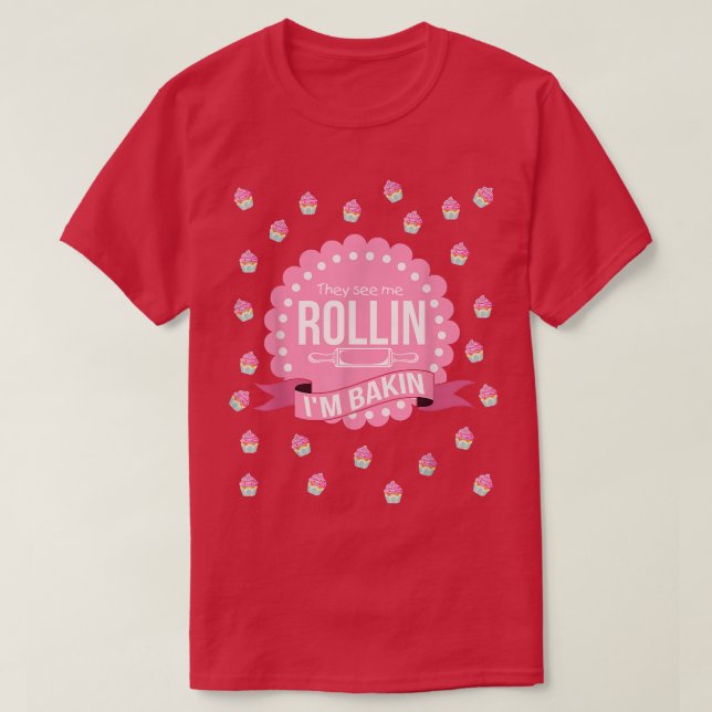 They See Me Rollin Im Baking  Funny Cooking  T-Shirt (Design Front)