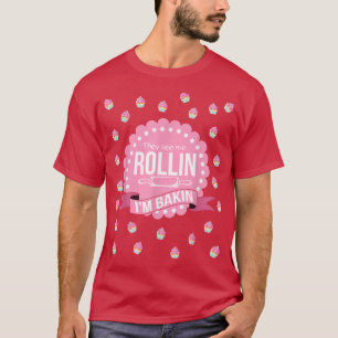 They See Me Rollin Im Baking Funny Cooking T-Shirt
