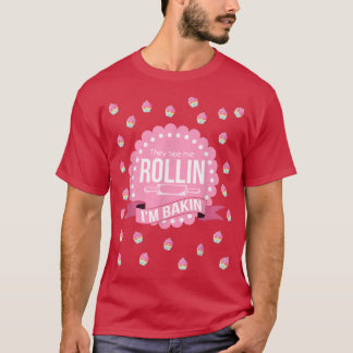 They See Me Rollin Im Baking  Funny Cooking  T-Shirt