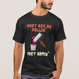 They See Me Rollin' Paint Roller Painter T-Shirt