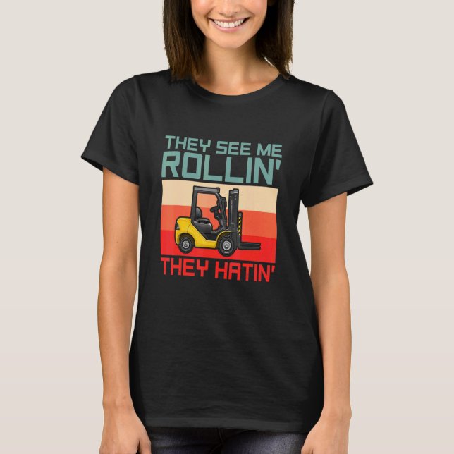 They See Me Rollin They Hatin Forklift Operator T-Shirt (Front)