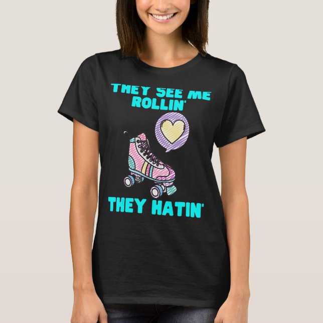 They See Me Rollin They Hatin Roller Skate  Skatin T-Shirt (Front)