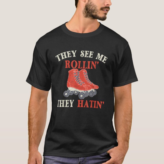 They See Me Rollin They Hatin Roller Skating Skate T-Shirt (Front)