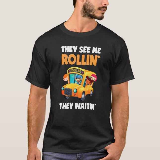 They See Me Rollin' They Waitin'  School Bus Drive T-Shirt (Front)