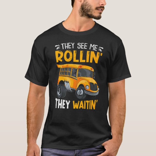 They See Me Rollin' They Waitin'  School Bus Drive T-Shirt (Front)