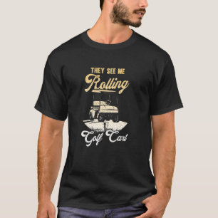 They See Me Rolling Golf Cart 1 T-Shirt