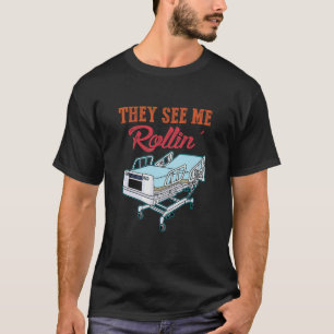 They See Me That Rollin'  Er Icu Nurse Critical Ca T-Shirt
