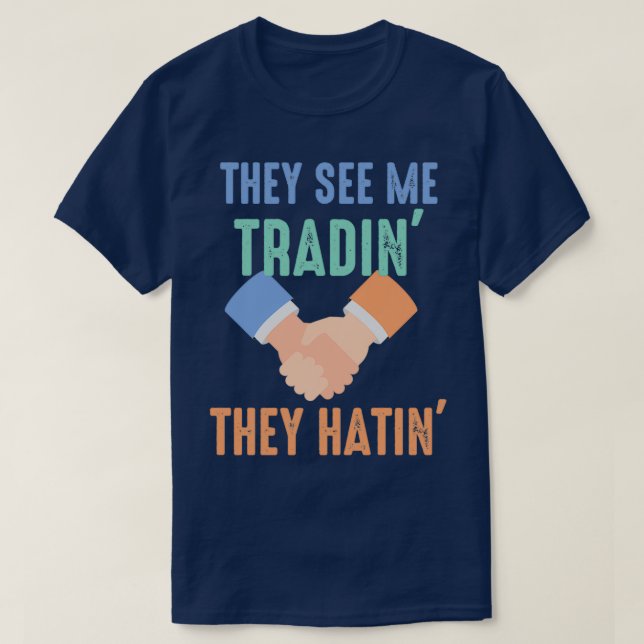 They see me tradin x27They hatinx27 T-Shirt (Design Front)