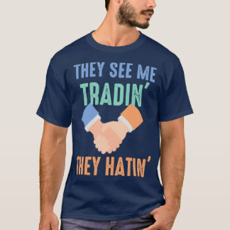 They see me tradin x27They hatinx27 T-Shirt