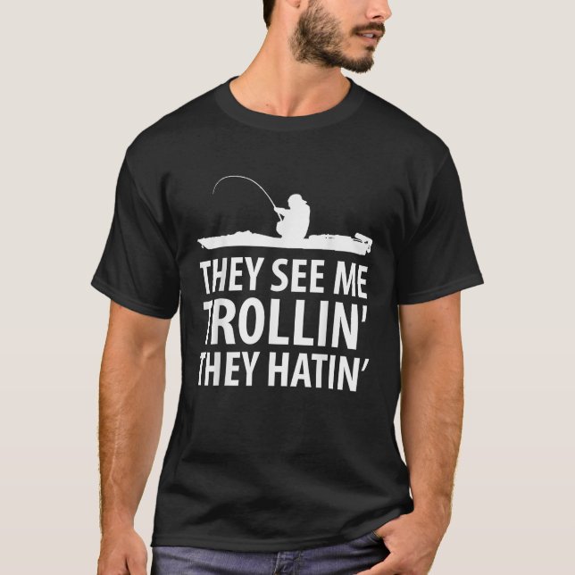 They See Me Trollin They Hatin Funny Boat Fisherma T-Shirt (Front)