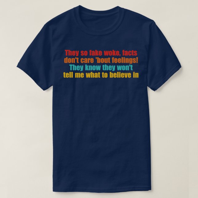 They so fake woke facts dont care bout feelings  T-Shirt (Design Front)