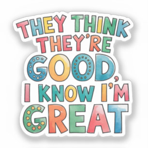 They think they are good, I know i'm great