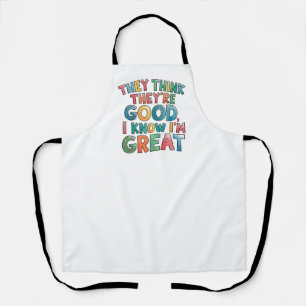 They think they're good I know I'm great Apron