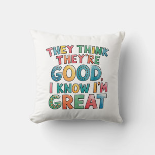They think they're good I know I'm great Cushion