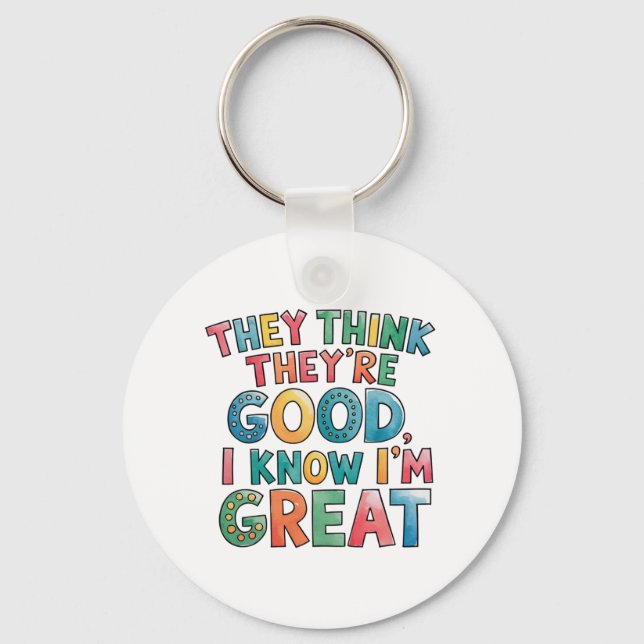 They think they're good I know I'm great Key Ring (Front)