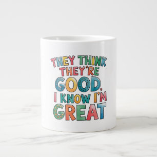They think they're good I know I'm great Large Coffee Mug