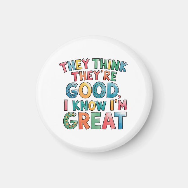 They think they're good I know I'm great Magnet (Front)