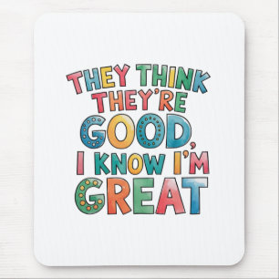 They think they're good I know I'm great Mouse Mat