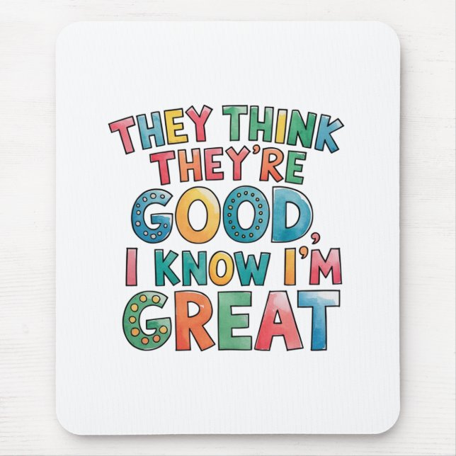 They think they're good I know I'm great Mouse Mat (Front)