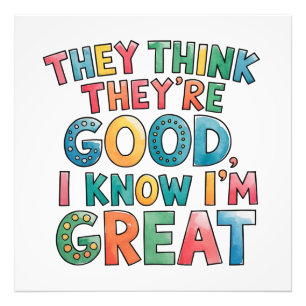 They think they're good I know I'm great Photo Print